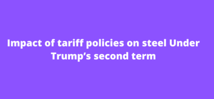 Impact of tariff policies on steel Under Trump’s second term