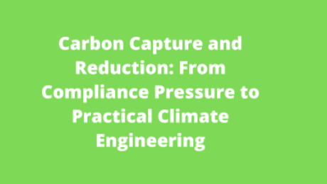 Carbon Capture and Reduction From Compliance Pressure to Practical Climate Engineering