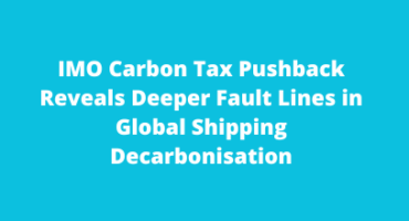 IMO Carbon Tax Pushback Reveals Deeper Fault Lines in Global Shipping Decarbonisation